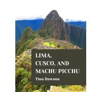 LIMA, CUSCO, AND MACHU PICCHU TRAVEL GUIDE 2024 EDITION (TINA'S TOUR GUIDE)