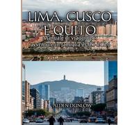 Lima, Cusco e Quito Manuale di viaggio per avventure in famiglia 2025-2026