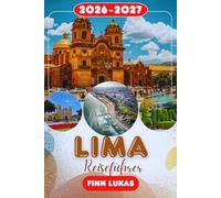 LIMA REISEFÜHRER 2026: Erleben Sie einen fantastischen Touristenurlaub mit unvergesslichen Sehenswürdigkeiten in der Stadt der Könige, Perus lebhafter Küstenhauptstadt Lima