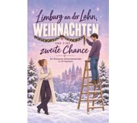 Limburg an der Lahn, Weihnachten und eine zweite Chance: Ein Romance-Adventskalender in 24 Kapiteln. Second-Chance-Romance mit cozy Winter-Vibes