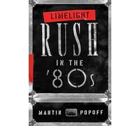 Limelight: Rush in the '80s: Rush in the ’80s (Rush Across the Decades): Rush in the ’80s