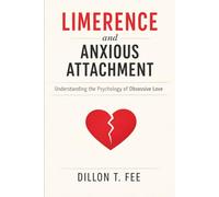 Limerence and Anxious Attachment: Understanding the Psychology of Obsessive Love (Love and Limerence)