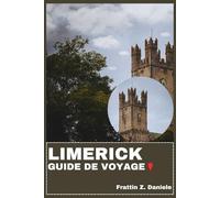 LIMERICK GUIDE DE VOYAGE: Votre guide de voyage indispensable pour Limerick : conseils pratiques, itinéraires détaillés, sites historiques, ... culturelles et excursions d'une journée