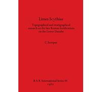 Limes Scythiae: Topographical and stratigraphical research on the late Roman fortifications on the Lower Danube: 88 (British Archaeological Reports International Series)