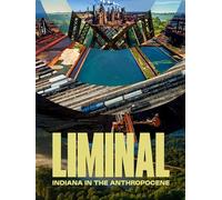 Liminal: Indiana in the Anthropocene