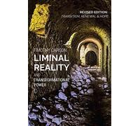Liminal Reality and Transformational Power: Revised Edition: Transition, Renewal and Hope