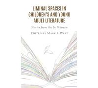 Liminal Spaces in Children’s and Young Adult Literature: Stories from the In Between