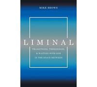 Liminal: Transitions, Thresholds, and Waiting with God in the Space Between