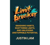 Limit Breaker: The Entrepreneur’s Guide to Smashing Habits, Shattering Limits, and Unlocking Unstoppable Potential