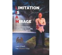 Limitation Is A Mirage: Your Personal Journey To A Life Without Limits
