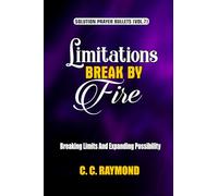 LIMITATIONS BREAK BY FIRE: BREAKING LIMITS AND EXPANDING POSSIBILITY (SOLUTION PRAYER BULLETS)