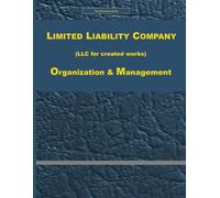 LIMITED LIABILITY COMPANY (LLC for created works) Organization and Management