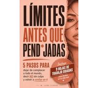 Límites antes que pend*jadas: 5 pasos para dejar de complacer a todo el mundo, decir no sin culpa y volver a confiar en ti