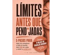 Límites antes que pend*jadas: 5 pasos para dejar de complacer a todo el mundo, decir no sin culpa y volver a confiar en ti