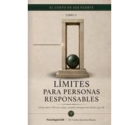 LÍMITES PARA PERSONAS RESPONSABLES: Cómo decir no sin culpa cuando siempre has dicho que sí (SERIE 2 EL COSTO DE SER FUERTE)