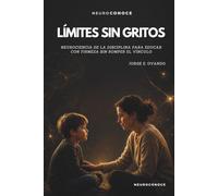 LÍMITES SIN GRITOS: NEUROCIENCIA DE LA DISCIPLINA PARA EDUCAR CON FIRMEZA SIN ROMPER EL VÍNCULO (Neuroconoce Familia: Neurociencia de la crianza, el desarrollo y la educación)