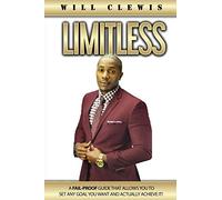 LIMITLESS: A FAIL-PROOF GUIDE THAT ALLOWS YOU TO SET ANY GOAL YOU WANT AND ACTUALLY ACHIEVE IT