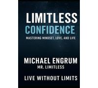 Limitless Confidence: Mastering Mindset, Love, and Life