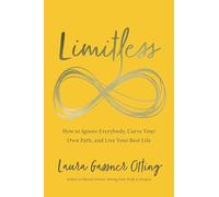 Limitless: How to Ignore Everybody, Carve your Own Path, and Live Your Best Life