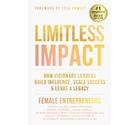 LIMITLESS IMPACT: How Visionary Leaders Build Influence, Scale Success, & Leave a Legacy