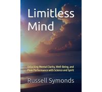 Limitless Mind: Unlocking Mental Clarity, Well-Being, and Peak Performance with Science and Spirit: 3 (Natural Highs / Ageless Vitality / Limitless Mind / Luminous Eye)