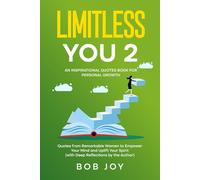 Limitless You 2: An Inspirational Quotes Book for Personal Growth: Quotes from Remarkable Women to Empower Your Mind and Uplift Your Spirit (with Deep Reflections by the Author) (Great Quotes)