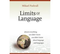 Limits of Language: Almost Everything You Didn't Know about Language and Languages