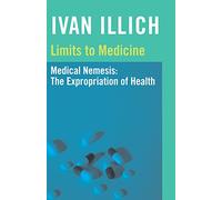 Limits to Medicine: Medical Nemesis - The Expropriation of Health