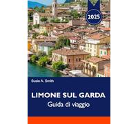 LIMONE SUL GARDA Guida di viaggio 2025: Scopri panorami mozzafiato sul lago, strade affascinanti, avventure all'aria aperta e sapori italiani locali sul Lago di Garda
