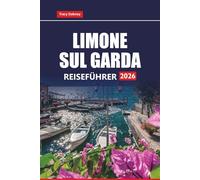 LIMONE SUL GARDA REISEFÜHRER 2026: Entdecken Sie die besten Aktivitäten, versteckten Schätze, Tagesausflüge und Sehenswürdigkeiten, die Sie in der ... Gardaseeregion unbedingt sehen müssen