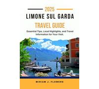 LIMONE SUL GARDA TRAVEL GUIDE 2025.: Essential Tips, Local Highlights, and Travel Information for Your Visit.