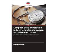 L'impact de la révolution industrielle dans le roman victorien sur l'usine: Les réalités sociales reflétées à travers la fiction