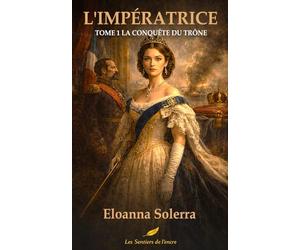 L'Impératrice - La Conquête du Trône : Roman Historique Napoléon III et Eugénie de Montijo | Second Empire | Tome 1