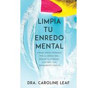 Limpia Tu Enredo Mental: 5 Pasos Simples Probados Por La Ciencia Para Reducir La Ansiedad, El Estrés Y Los Pensamientos Tóxicos (Spanish Language Edit