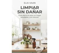 Limpiar sin dañar: Guía esencial para un hogar saludable y sin tóxicos
