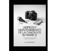 LIMPIEZA Y MANTENIMIENTO DE LA CANON EOS 5D MARK IV: Cuidado esencial para su sistema de estructura completa