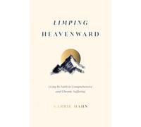 Limping Heavenward: Living by Faith in Comprehensive and Chronic Suffering
