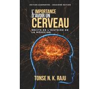 L'IMPORTANCE D'AVOIR UN CERVEAU: RÉCITS DE L'HISTOIRE DE LA MÉDECINE: DEUXIÈME ÉDITION AUGMENTÉE
