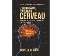 L'IMPORTANCE D'AVOIR UN CERVEAU: RÉCITS DE L'HISTOIRE DE LA MÉDECINE: DEUXIÈME ÉDITION AUGMENTÉE