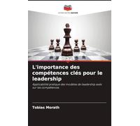 L'importance des compétences clés pour le leadership: Applicabilité pratique des modèles de leadership axés sur les compétences