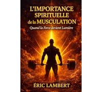L'Importance Spirituelle de la Musculation: Quand la force devient lumière