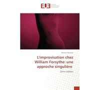 L'improvisation chez William Forsythe: une approche singulière: 2ème édition