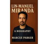 Lin-Manuel Miranda A Biography: How I Rewrote Broadway, Broke My Own Rules, and Learned to Speak for a Nation