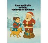 Lina, Bello und das verlorene Geschenk des Weihnachtsmanns: Eine liebevolle Wintergeschichte über Mut, Freundschaft und Weihnachtszauber