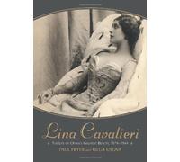 Lina Cavalieri: the Life of Opera's Greatest Beauty, 1874-1944