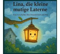 Lina, die kleine mutige Laterne: Für alle Kinder, die manchmal Angst haben - und trotzdem großartig sind!”
