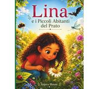 Lina e i piccoli abitanti del prato: Un viaggio di meraviglia tra insetti e piccoli amici del giardino (IL MONDO DI LINA)