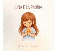 Lina e la Rabbia: Libro illustrato per bambini 3-6 anni | Una storia per aiutare i bambini a riconoscere e gestire la rabbia | Educazione emotiva (Lina e le Emozioni)