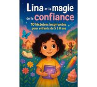 Lina et la magie de la Confiance: 10 histoires inspirantes pour enfants de 5 à 8 ans sur la confiance, l'estime de soi, le courage, la timidité et les émotions du quotidien