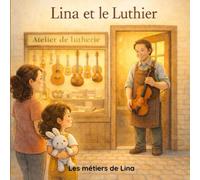 Lina et le Luthier: Lina découvre le métier de Luthier avec Thibaut (Les métiers de Lina)
